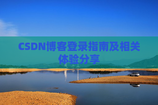 CSDN博客登录指南及相关体验分享